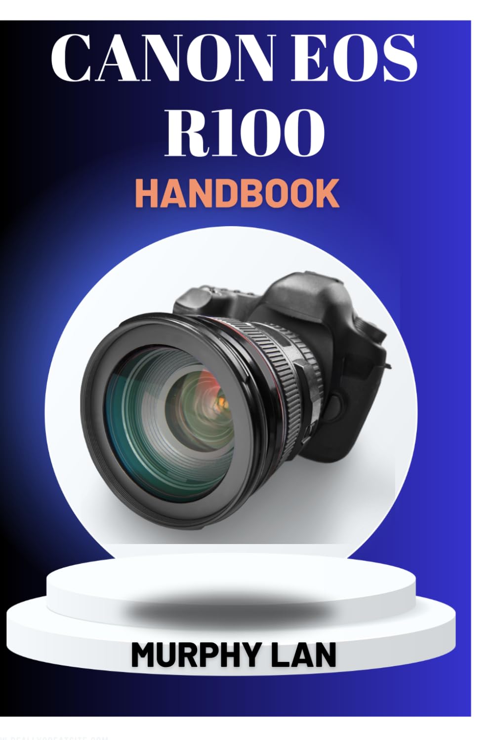 CANON EOS R100 HANDBOOK: The Essential User’s Guide to Photography & Video