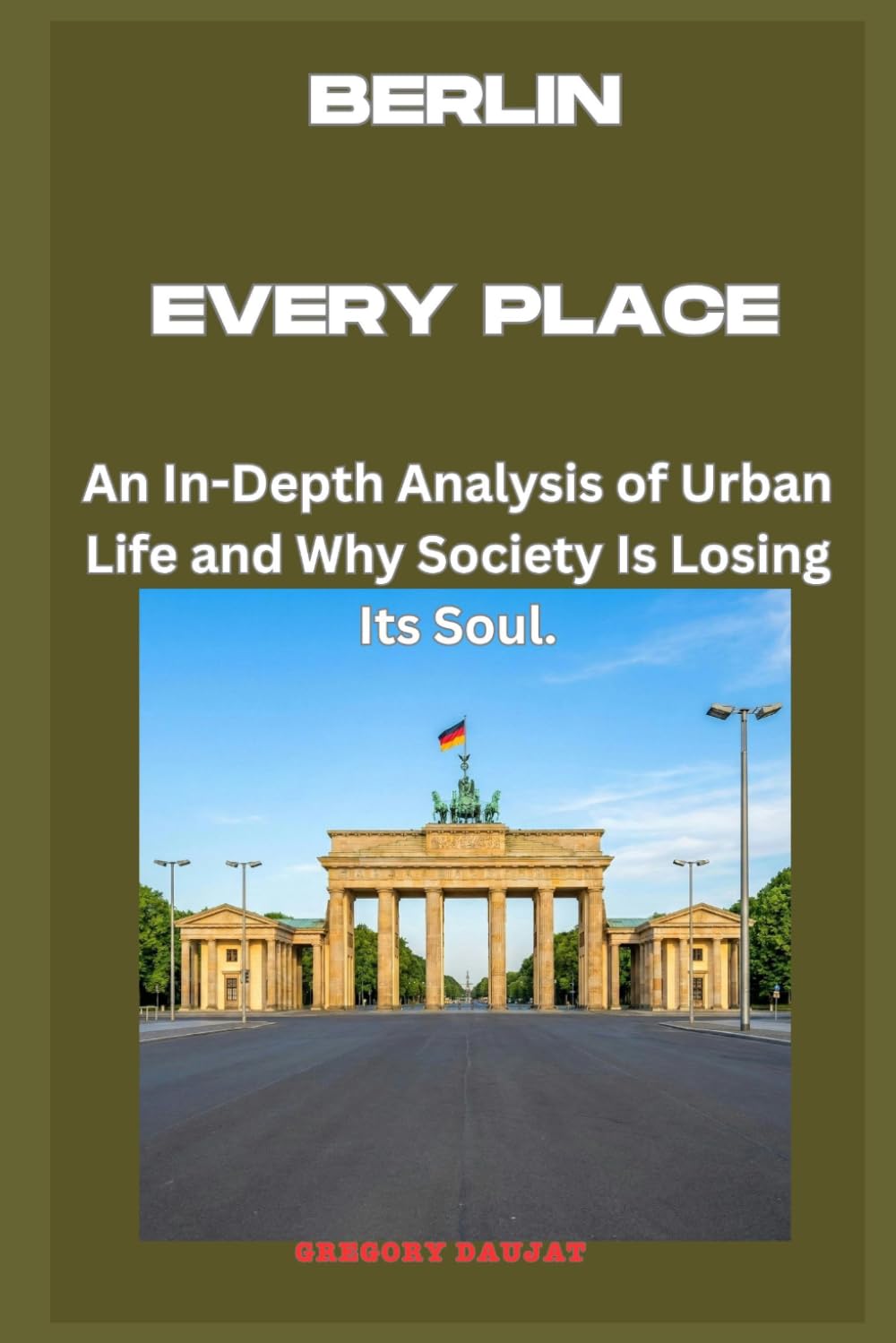Berlin - Every Place: An In-Depth Analysis of Urban Life and Why Society Is Losing Its Soul.