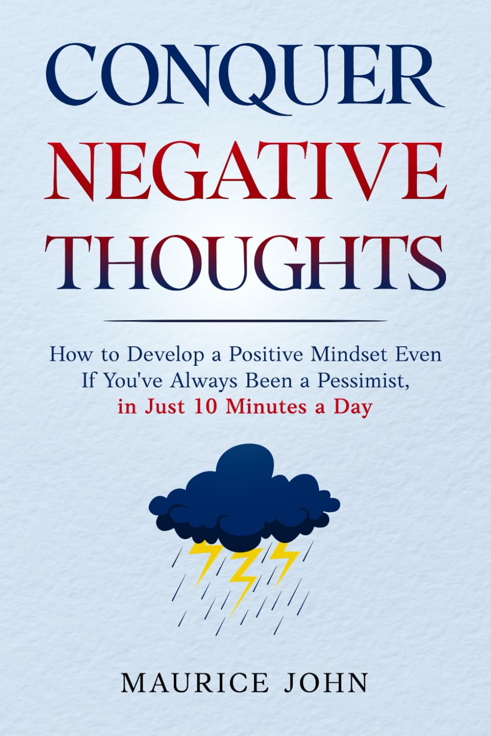 Conquer Negative Thoughts: How to Develop a Positive Mindset Even If You've Always Been a Pessimist, in Just 10 Minutes a Day (The Mindful Path: A journey to Inner Calm)