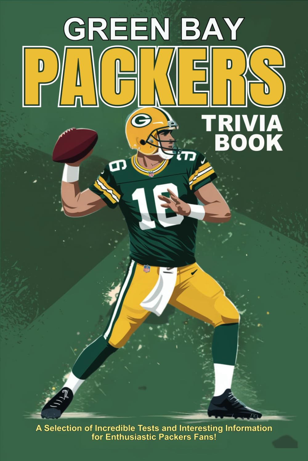 Green Bay Packers Trivia Book: A Selection of Incredible Tests and Interesting Information for Enthusiastic Packers Fans!