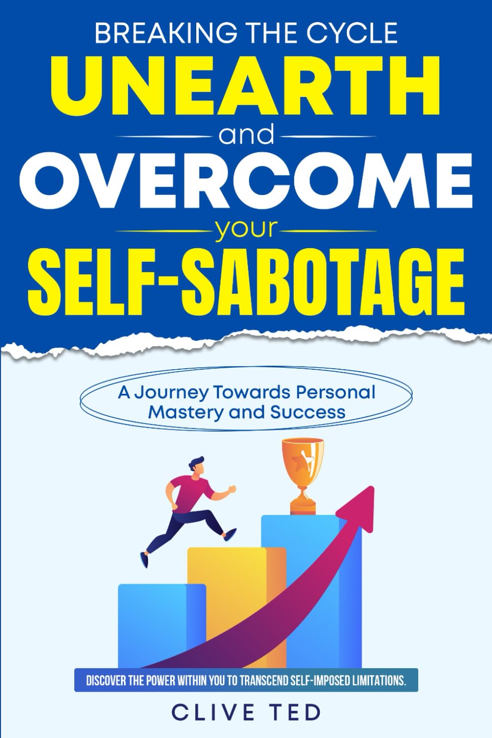 Breaking the Cycle: Unearth and Overcome Your Self-Sabotage: A Journey Toward Personal Mastery and Success