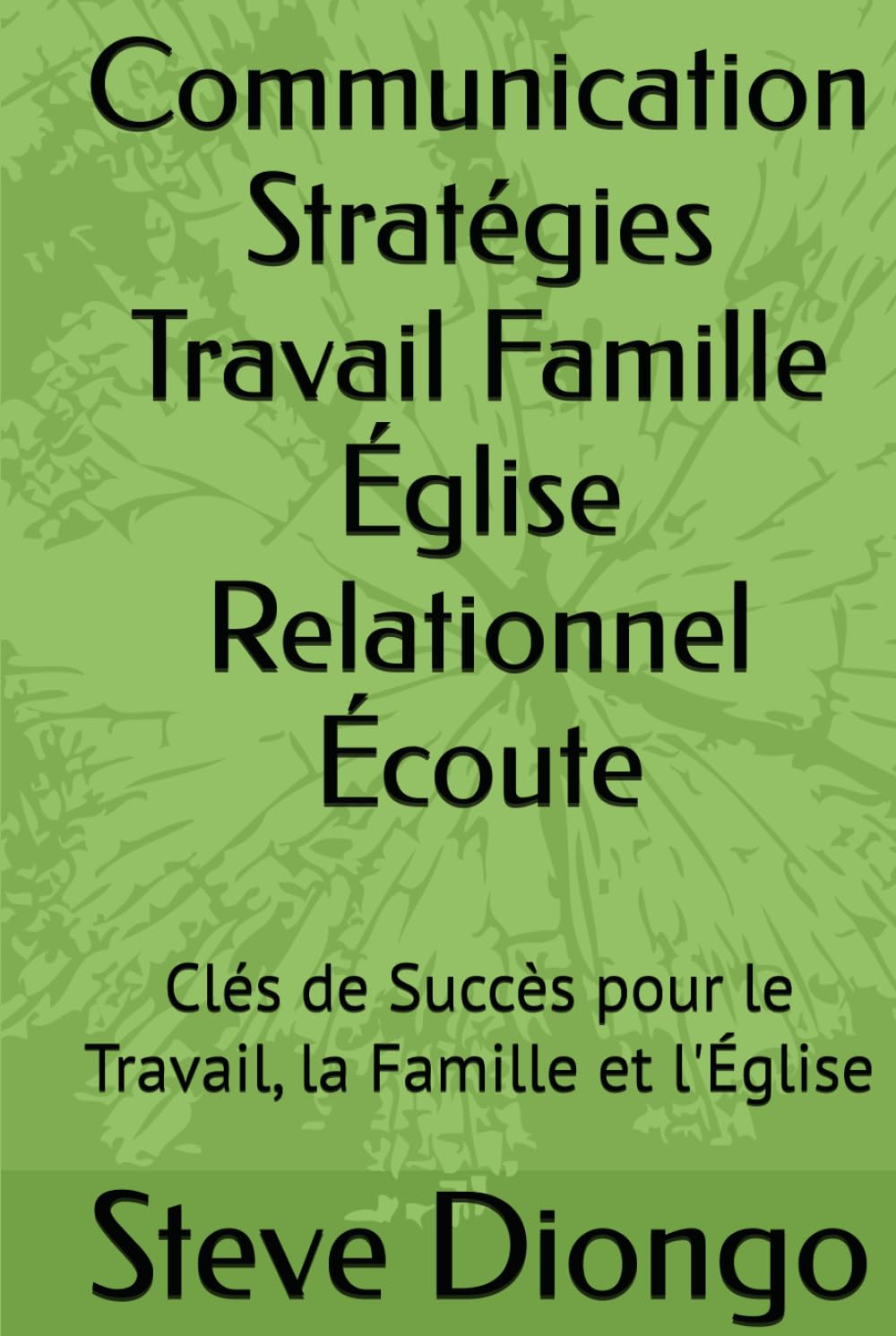 Communication Stratégies Travail Famille Église Relationnel Écoute: Clés de Succès pour le Travail, la Famille et l'Église