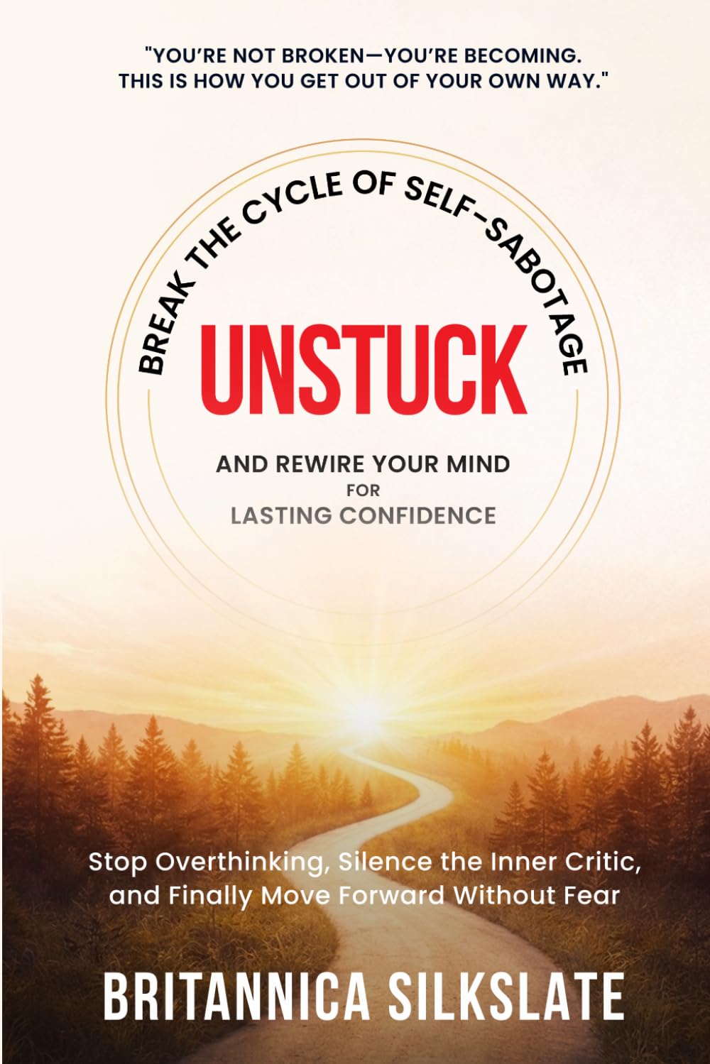 UNSTUCK: BREAK THE CYCLE OF SELF-SABOTAGE AND REWIRE YOUR MIND FOR LASTING CONFIDENCE: Stop Overthinking, Silence the Inner Critic, and Finally Move Forward Without Fear: 1 (The UNSTUCK System)