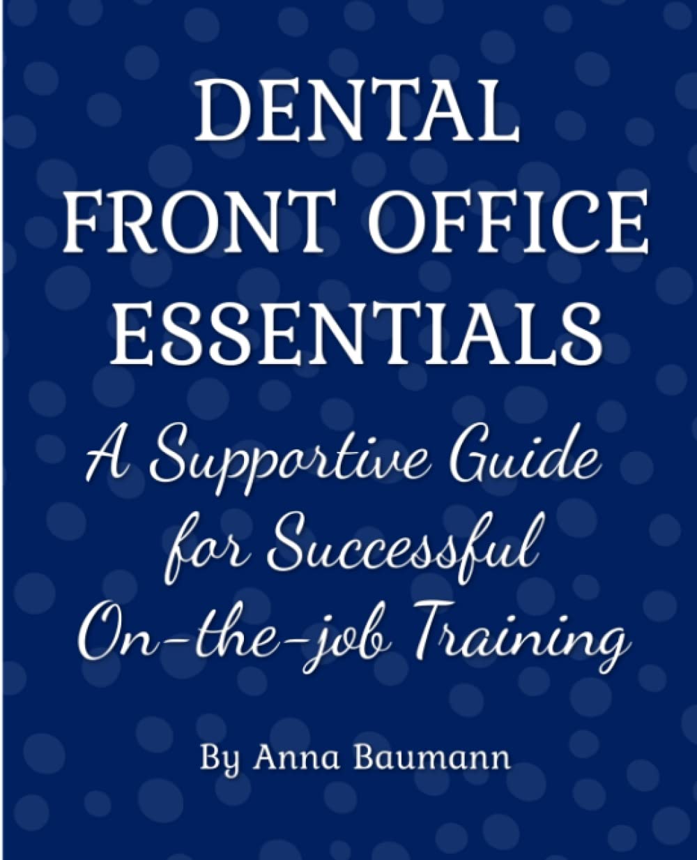 Dental Front Office Essentials A Supportive Guide for Successful On