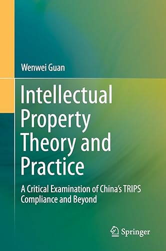 Intellectual Property Theory and Practice: A Critical Examination of China’s TRIPS Compliance and Beyond