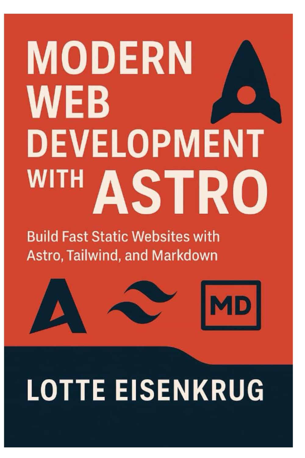 MODERN WEB DEVELOPMENT WITH ASTRO: Build Fast Static Websites with Astro, Tailwind, and Markdown