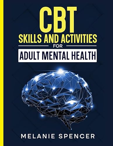 CBT Skills and Activities for Adult Mental Health: Coping Skills with Exercises and Strategies to Understand and Manage Negative Emotions to Improve ... and Anger (Men and Women with ADHD Books)