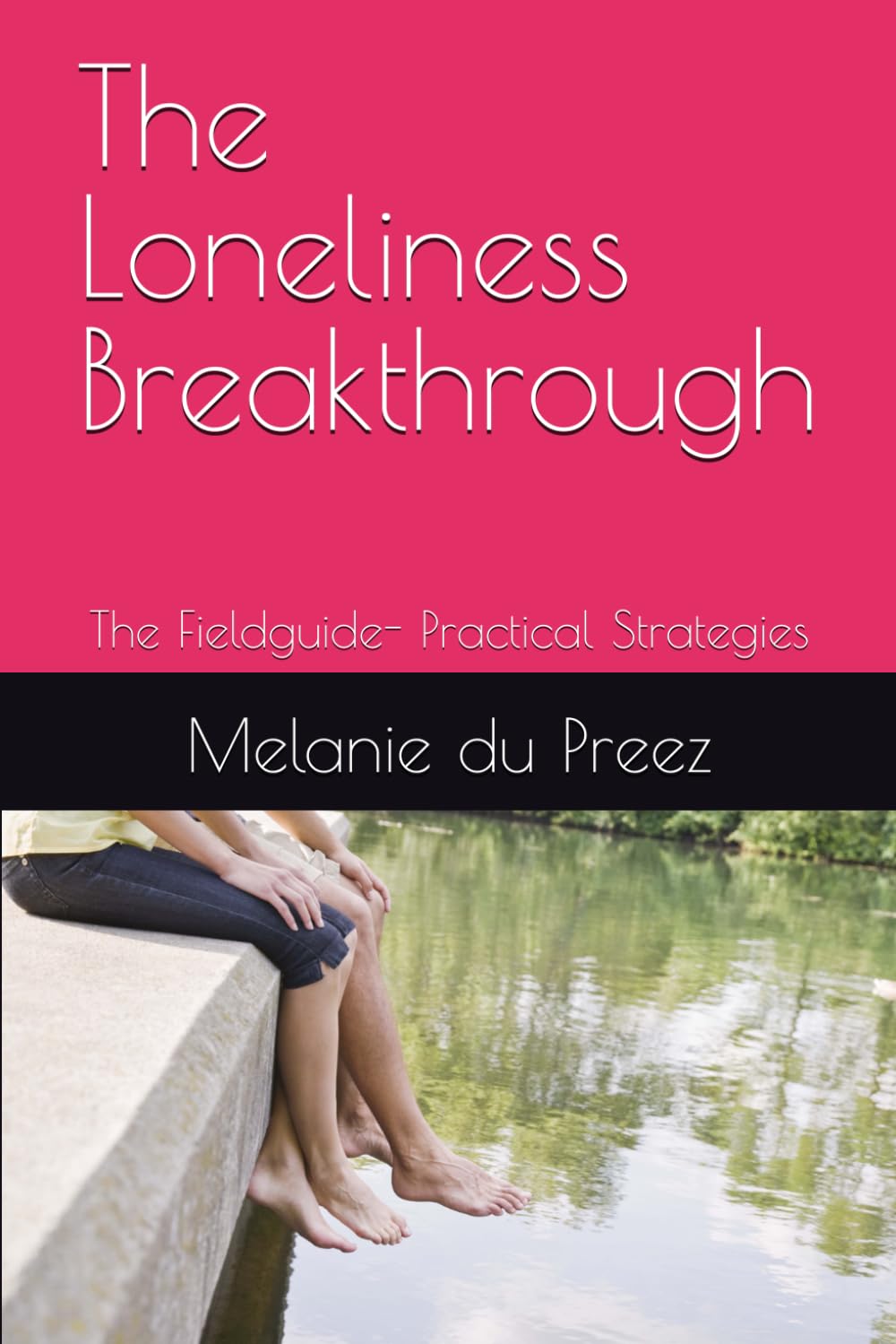 The Loneliness Breakthrough: The Fieldguide- Practical Strategies (The Psychology of Wellbeing Field Guides Series)