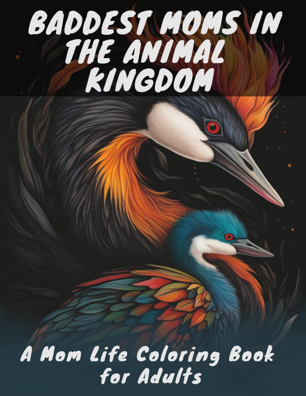 Baddest Moms in the Animal Kingdom: A Mom Life Coloring Book for Adults | Funny & Relaxing
