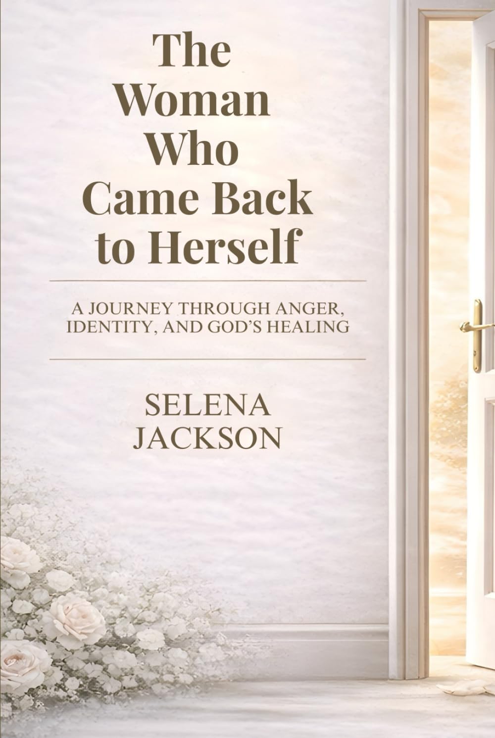 THE WOMAN WHO CAME BACK TO HERSELF: A Journey Through Anger, Identity, And God’s Healing