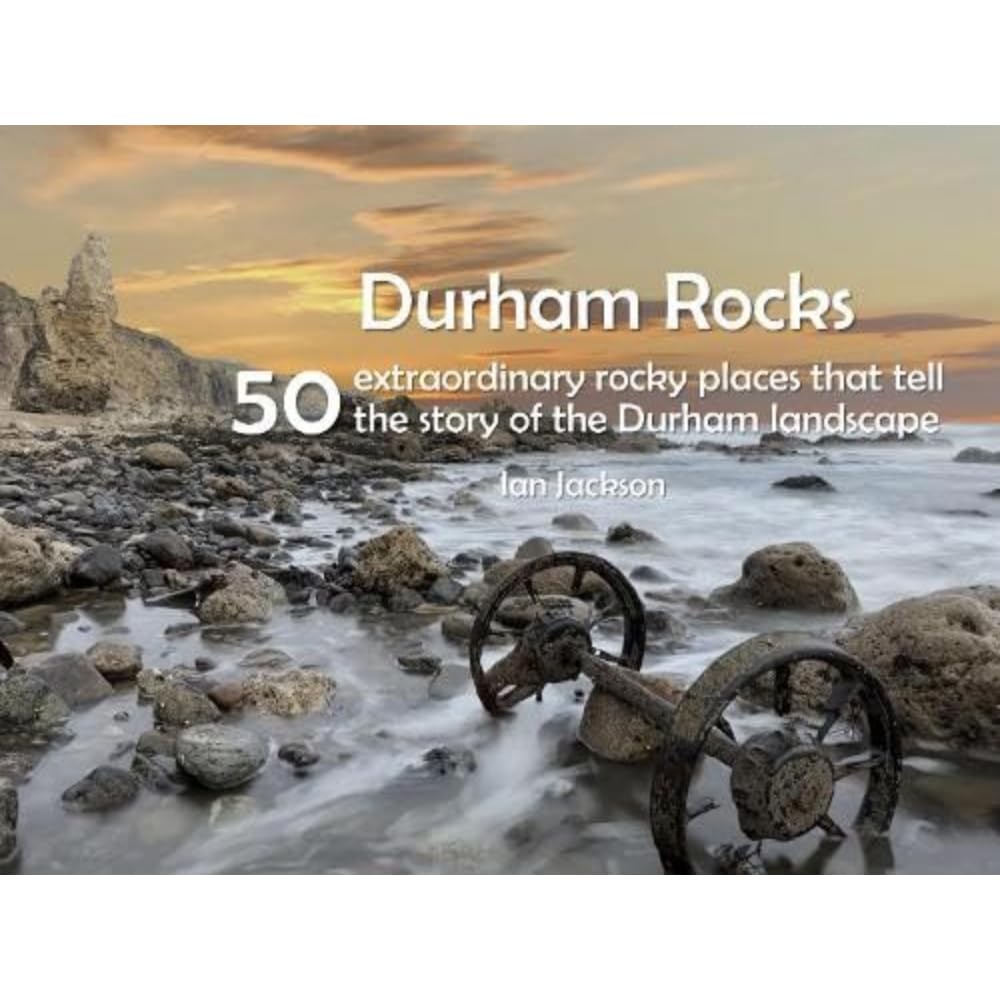 Durham Rocks - 50 Extraordinary Rocky Places That Tell  by Ian Jackson PAPERBACK