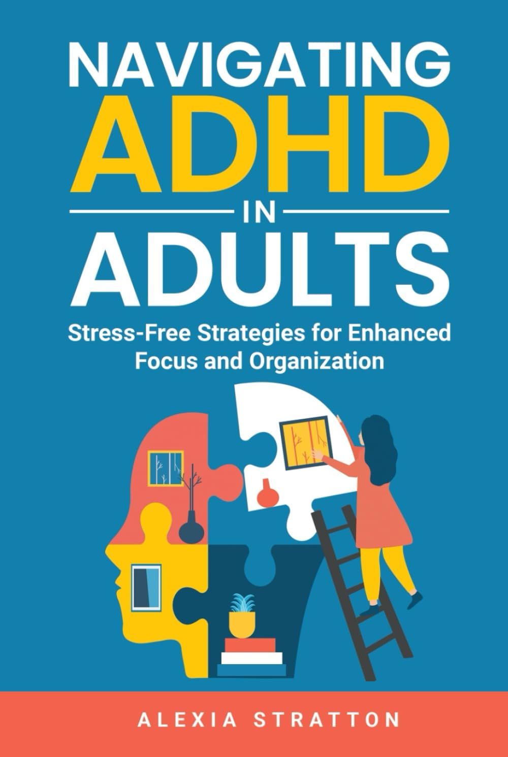 Navigating ADHD in Adults: Stress-Free Strategies for Enhanced Focus and Organization