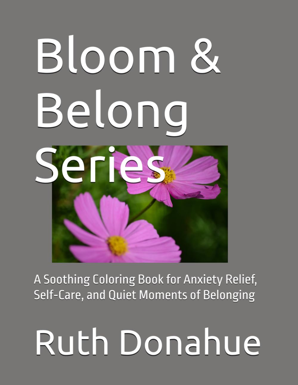 Bloom & Belong Series: A Soothing Coloring Book for Anxiety Relief, Self‑Care, and Quiet Moments of Belonging