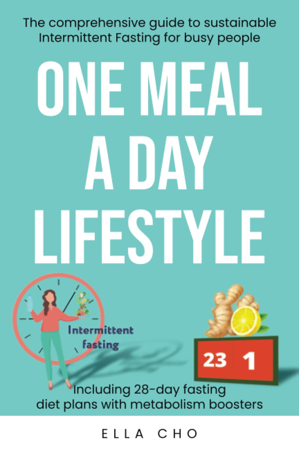 ONE MEAL A DAY LIFESTYLE: The comprehensive guide to sustainable Intermittent Fasting for busy people. Sustainable Weight Loss for busy moms. One Meal a Day for beginners. 28-day weight loss plan