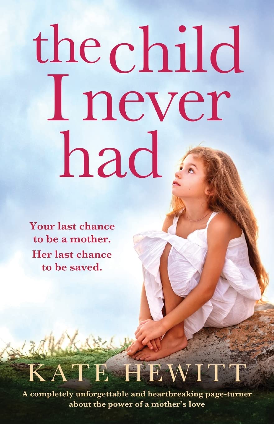 The Child I Never Had: A completely unforgettable and heartbreaking page-turner about the power of a mother’s love (Powerful emotional novels about impossible choices by Kate Hewitt)