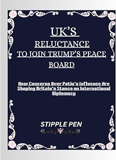 UK'S RELUCTANCE TO JOIN TRUMP’S PEACE BOARD: How Concerns Over Putin’s Influence Are Shaping Britain’s Stance on International Diplomacy