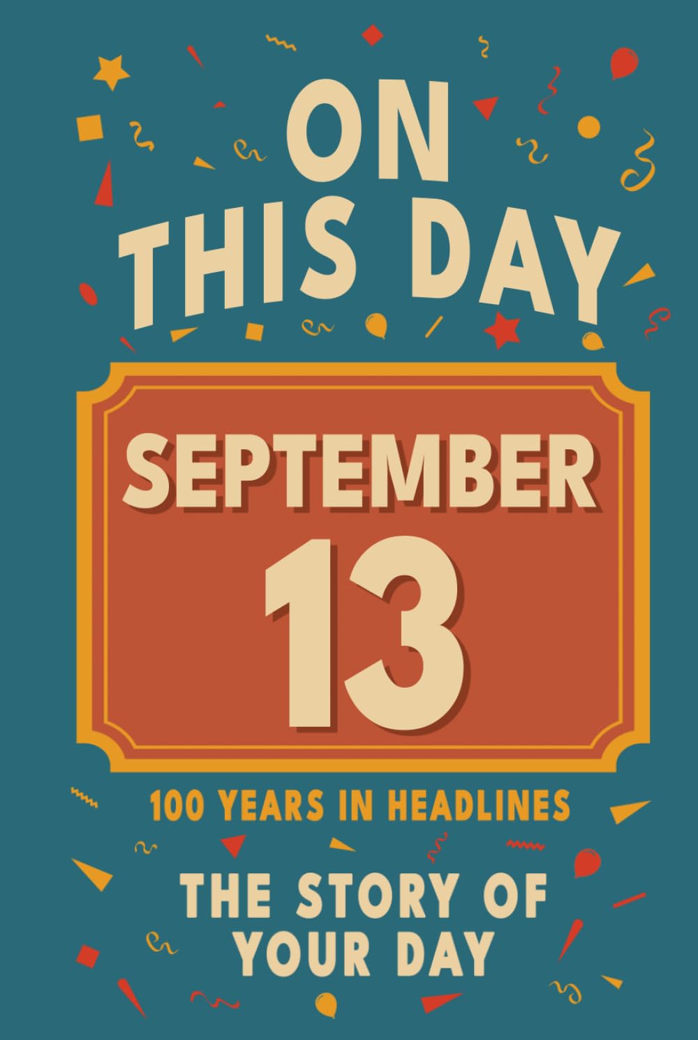 Happy Birthday! September 13: On This Day in Headlines – Nostalgic September 13 History Book with Authentic News and Memories – Perfect Birthday or Anniversary Gift