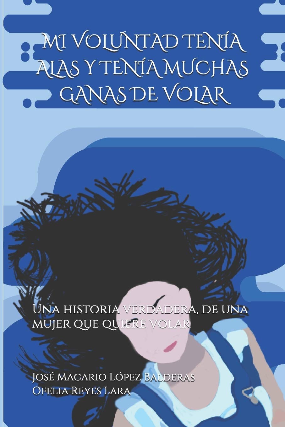 MI VOLUNTAD TENÍA ALAS Y TENÍA MUCHAS GANAS DE VOLAR: Una historia verdadera, de una mujer que quiere volar (Spanish Edition)