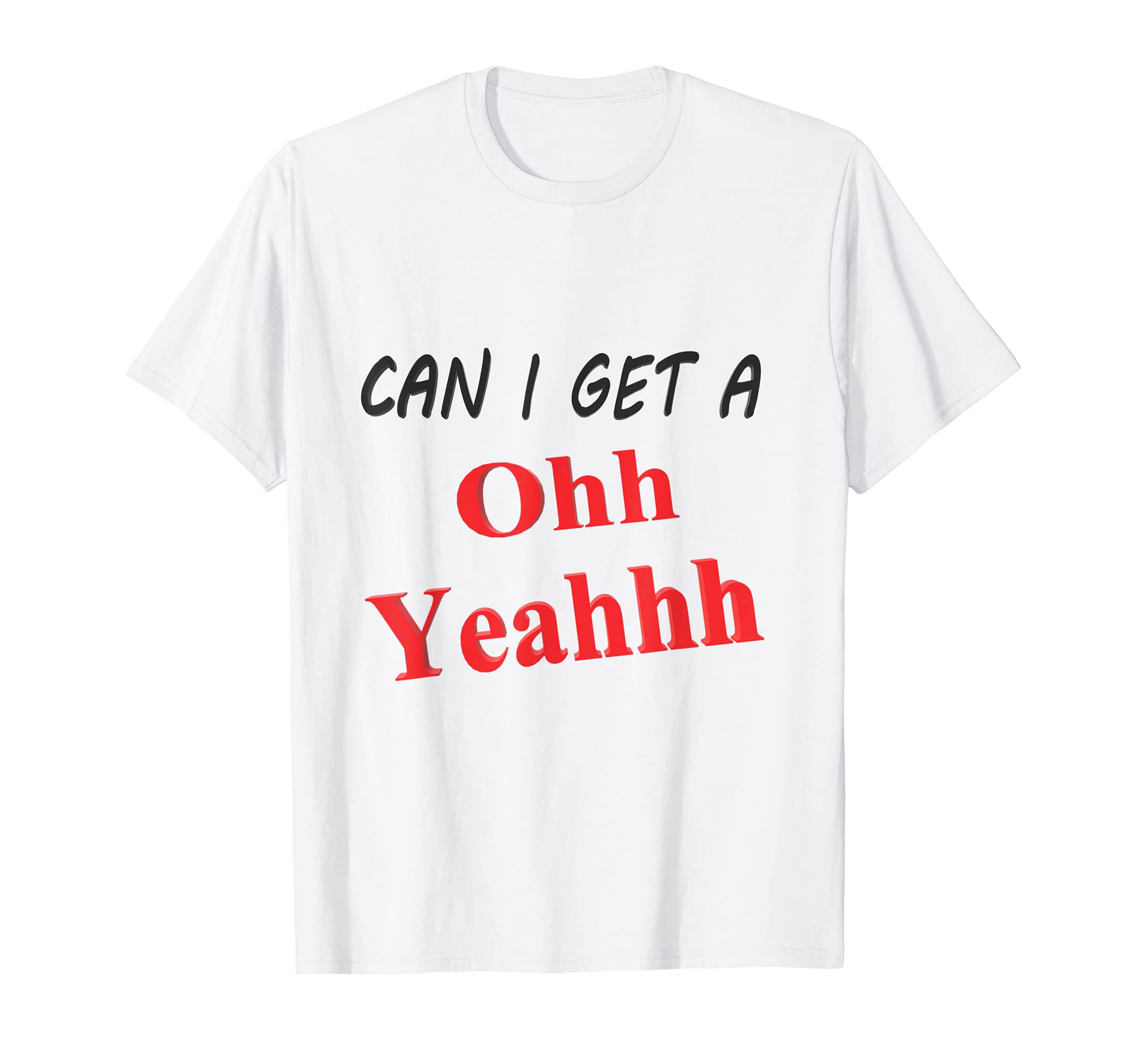 Can I get a Oh Yeah designCan I get a Oh Yeah T-ShirtOEKO-TEX STANDARD 100