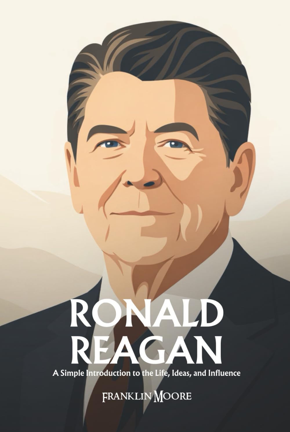 Ronald Reagan: A Simple Introduction to the Life, Ideas, and Influence