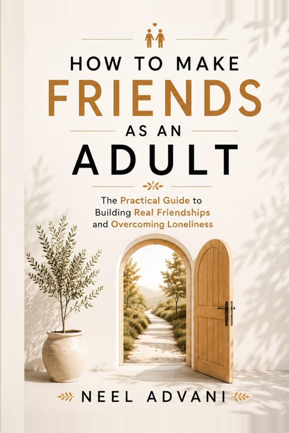 HOW TO MAKE FRIENDS AS AN ADULT: The Practical Guide to Building Real Friendships and Overcoming Loneliness