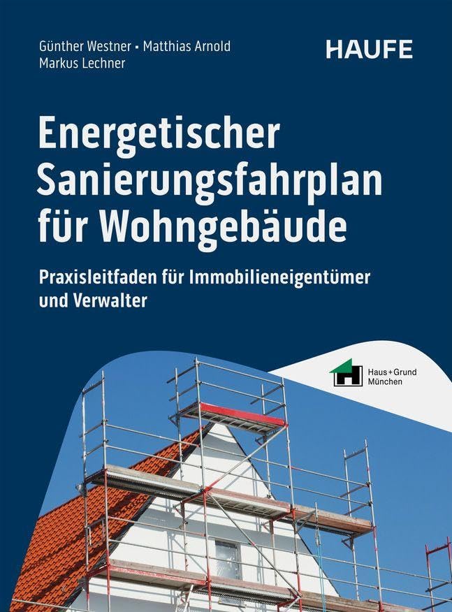 Energetischer Sanierungsfahrplan für Wohngebäude: Praxisleitfaden für Immobilieneigentümer und Verwalter. Von Energieberatung und Förderung bis zu Dämmung und Heizungstausch (Haufe Fachbuch)