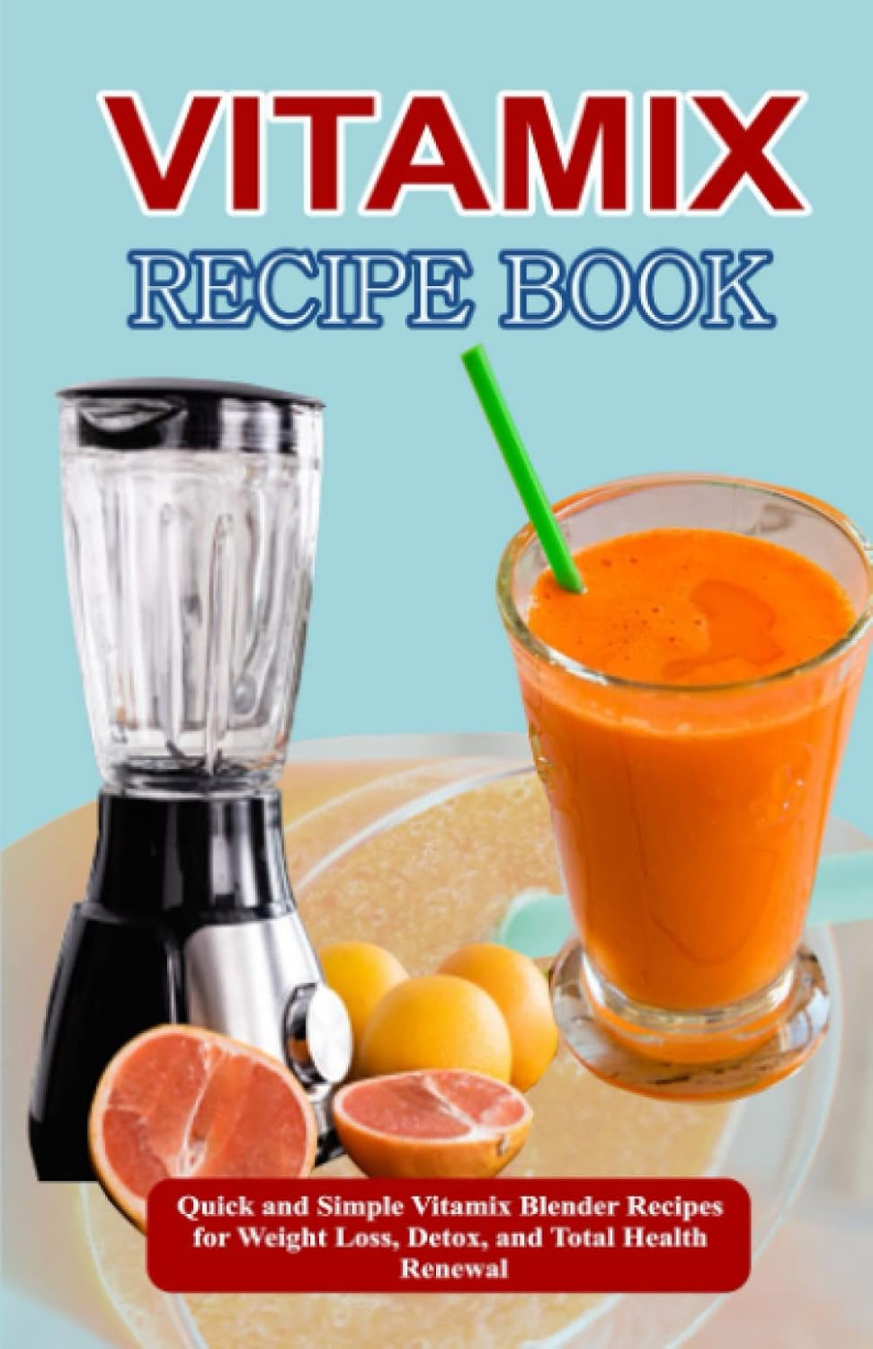 VITAMIX RECIPE BOOK Quick and Simple Vitamix Blender Recipes for