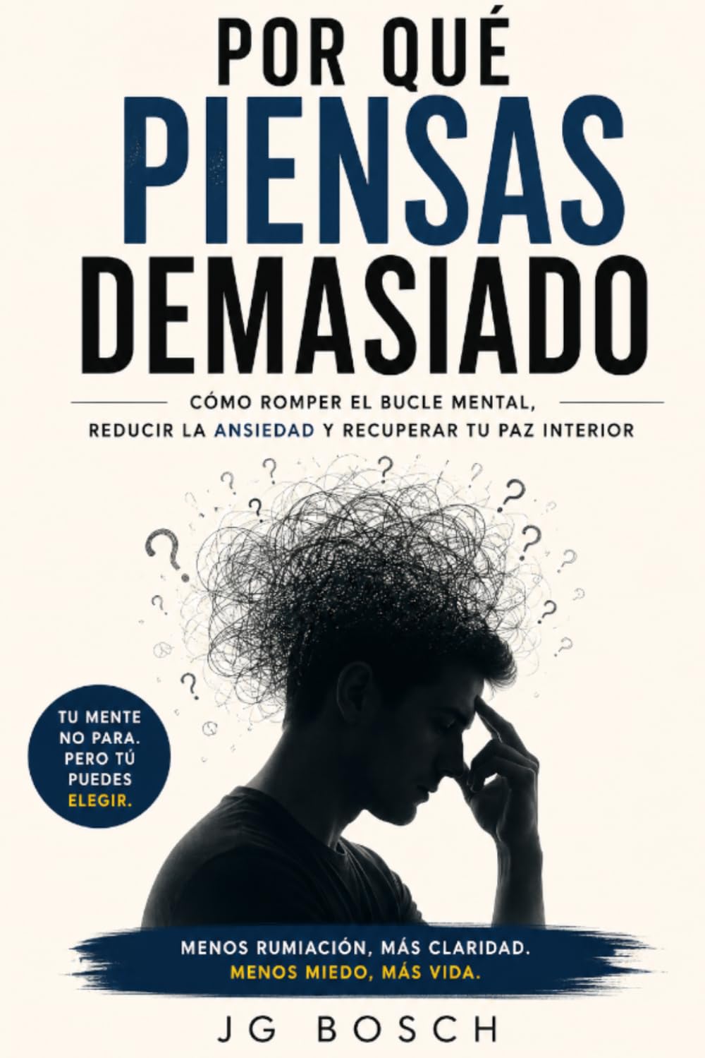 PORQUÉ PIENSAS DEMASIADO: Cómo detener el ruido mental y recuperar la calma (Entender lo que sientes)