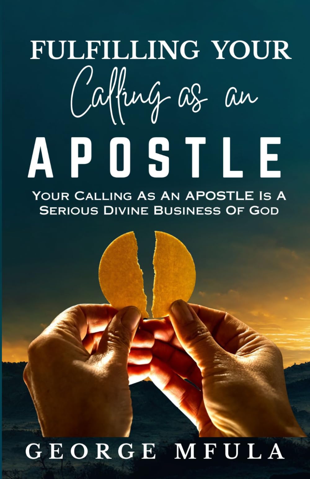 Fulfilling Your Calling as an Apostle: Your Calling as an Apostle is a Serious Divine Business of God