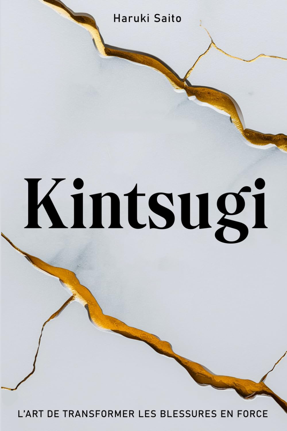 KINTSUGI: L’Art de Transformer les Blessures en Force. Comment embrasser ses Imperfections, réparer ses Fissures et renaître plus Fort(e) qu’avant.