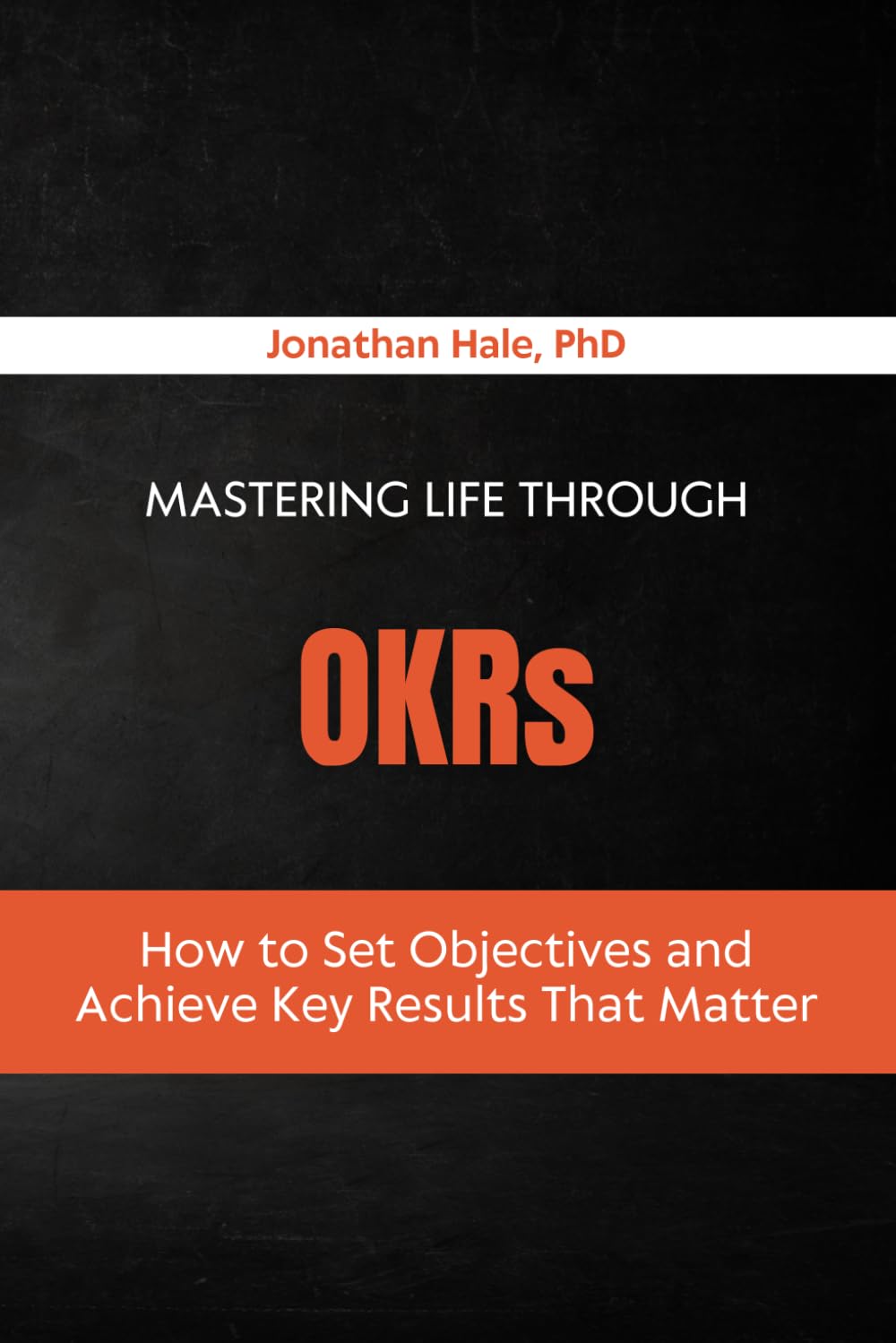 Mastering Life Through OKRs: How to Set Objectives and Achieve Key Results That Matter