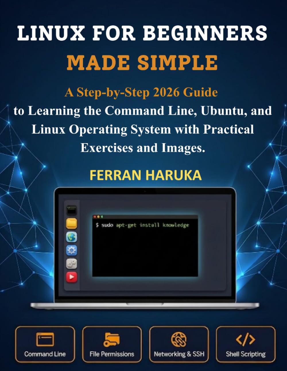 LINUX FOR BEGINNERS MADE SIMPLE: A Step-by-Step 2026 Guide to Learning the Command Line, Ubuntu, and Linux Operating System with Practical Exercises and Images.