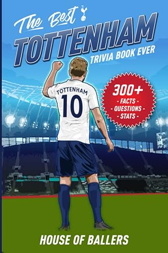The Best Tottenham Hotspur Trivia Book Ever: 300+ Interesting Trivia Questions and Random, Shocking, Fun Facts Every Spurs Fan Needs to Know (English Premier League Collection)