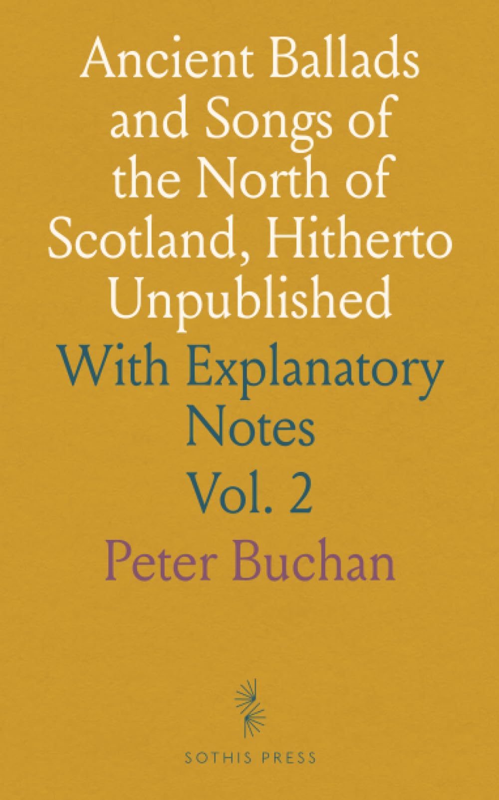 Ancient Ballads and Songs of the North of Scotland, Hitherto Unpublished: With Explanatory Notes