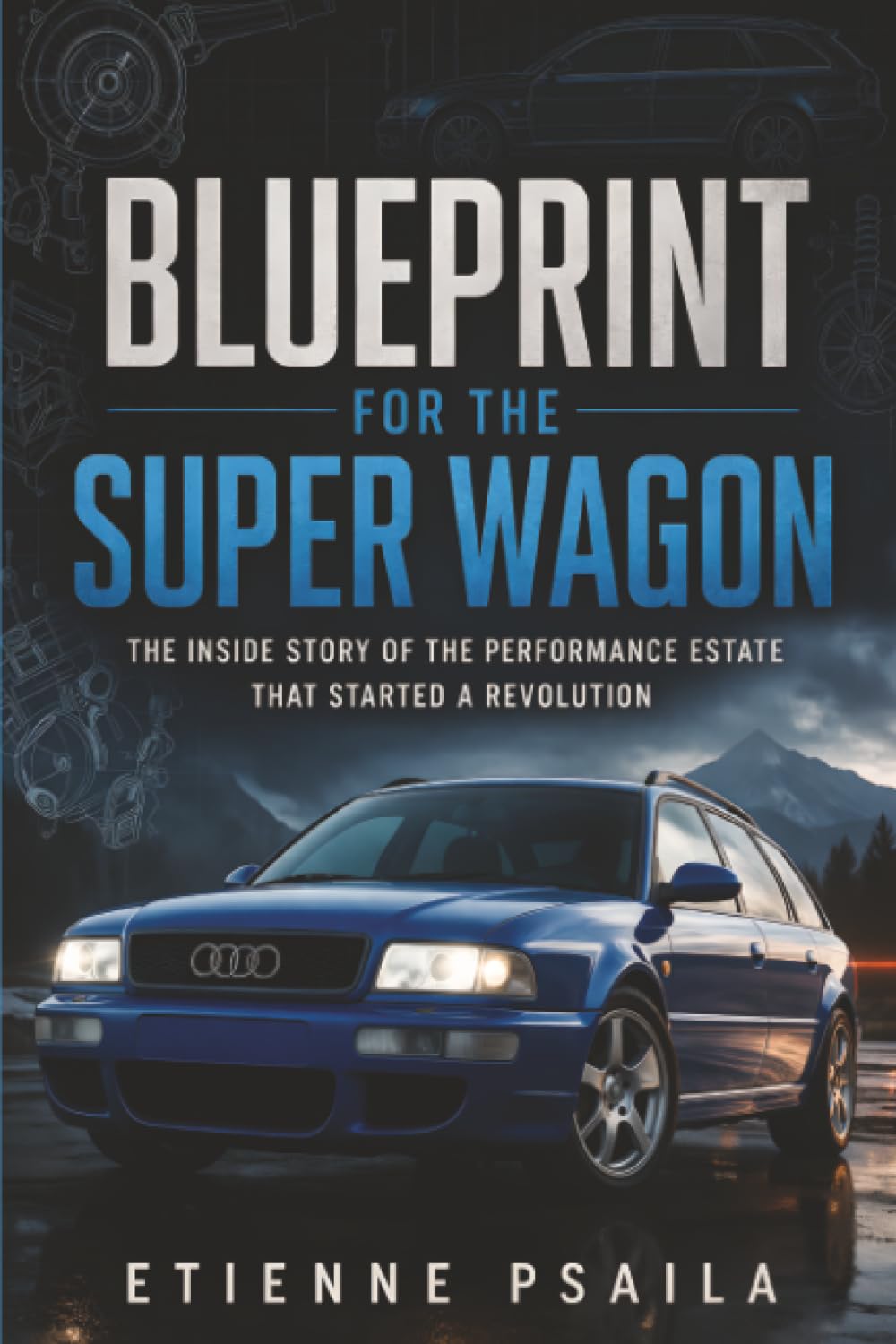 Blueprint for the Super Wagon: The Inside Story of the Performance Estate That Started a Revolution