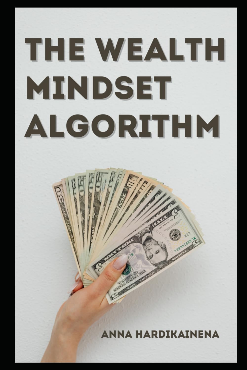 THE WEALTH MINDSET ALGORITHM: A Practical Philosophy for Creating Wealth Through Thought