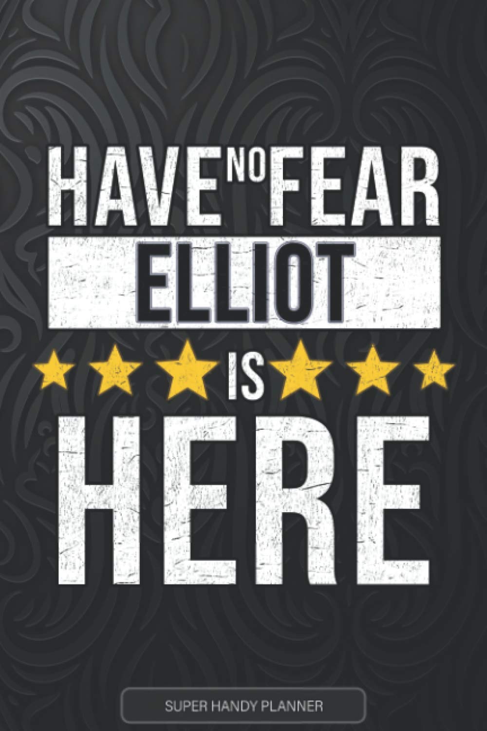 Elliot: Have No Fear Elliot Is Here - Custom Named Gift Planner, Calendar, Notebook & Journal For Elliot