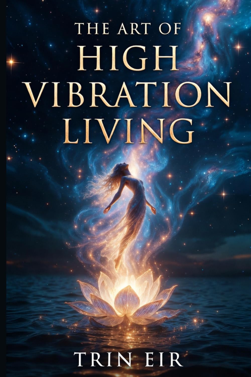 The Art of High Vibration Living: A Practical Guide to Energy Alignment, Spiritual Growth, and Personal Transformation