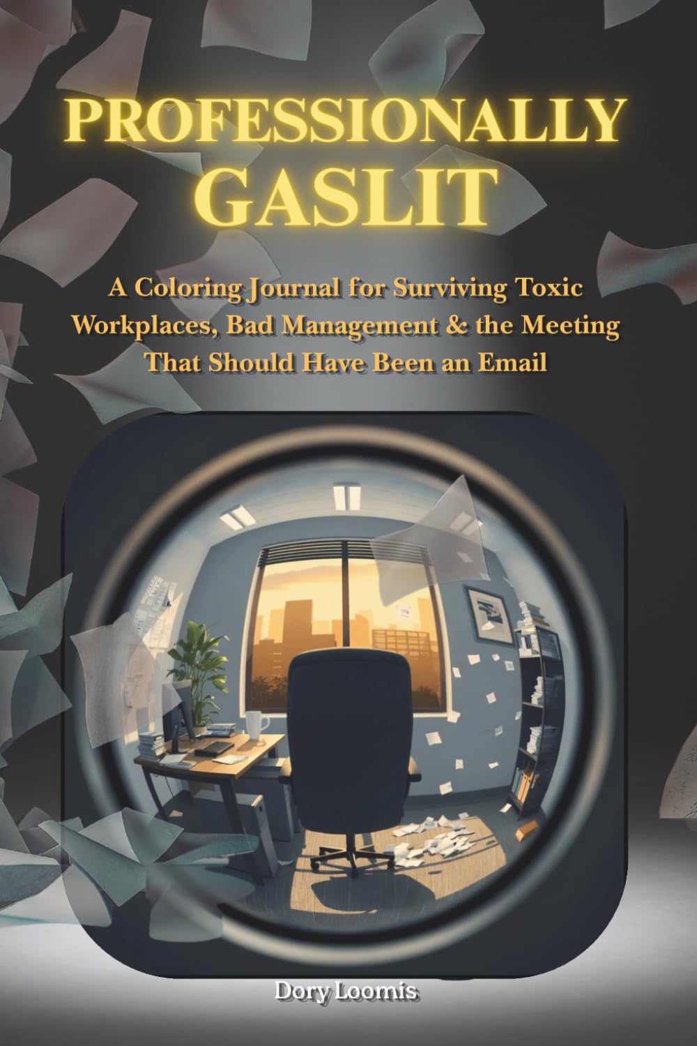 Professionally Gaslit: A Coloring Journal for Surviving Toxic Workplaces, Bad Management & the Meeting That Should Have Been an Email