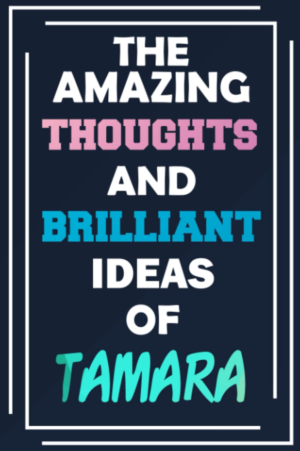 The Amazing Thoughts and Brilliant Ideas of Tamara: Unleash Your Imagination - Blank Lined Notebook