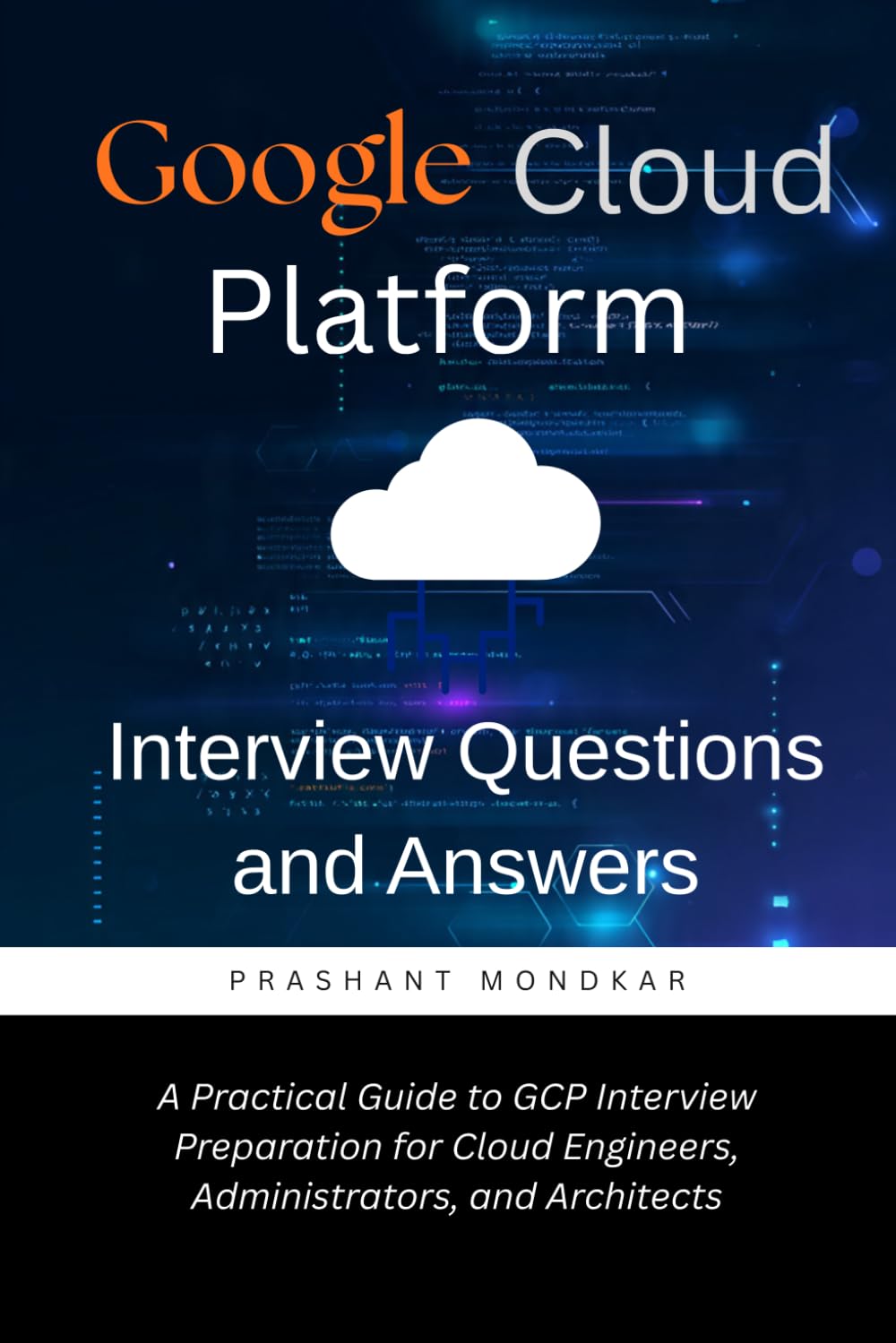 Google Cloud Platform Interview Questions and Answers: A Practical Guide to GCP Interview Preparation for Cloud Engineers, Administrators, and Architects