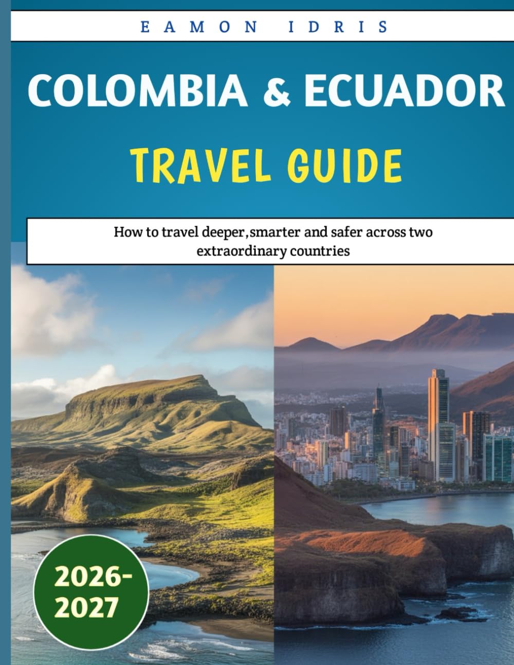 Colombia and Ecuador travel guide 2026-2027: How to travel deeper,smarter and safer across two extraordinary countries