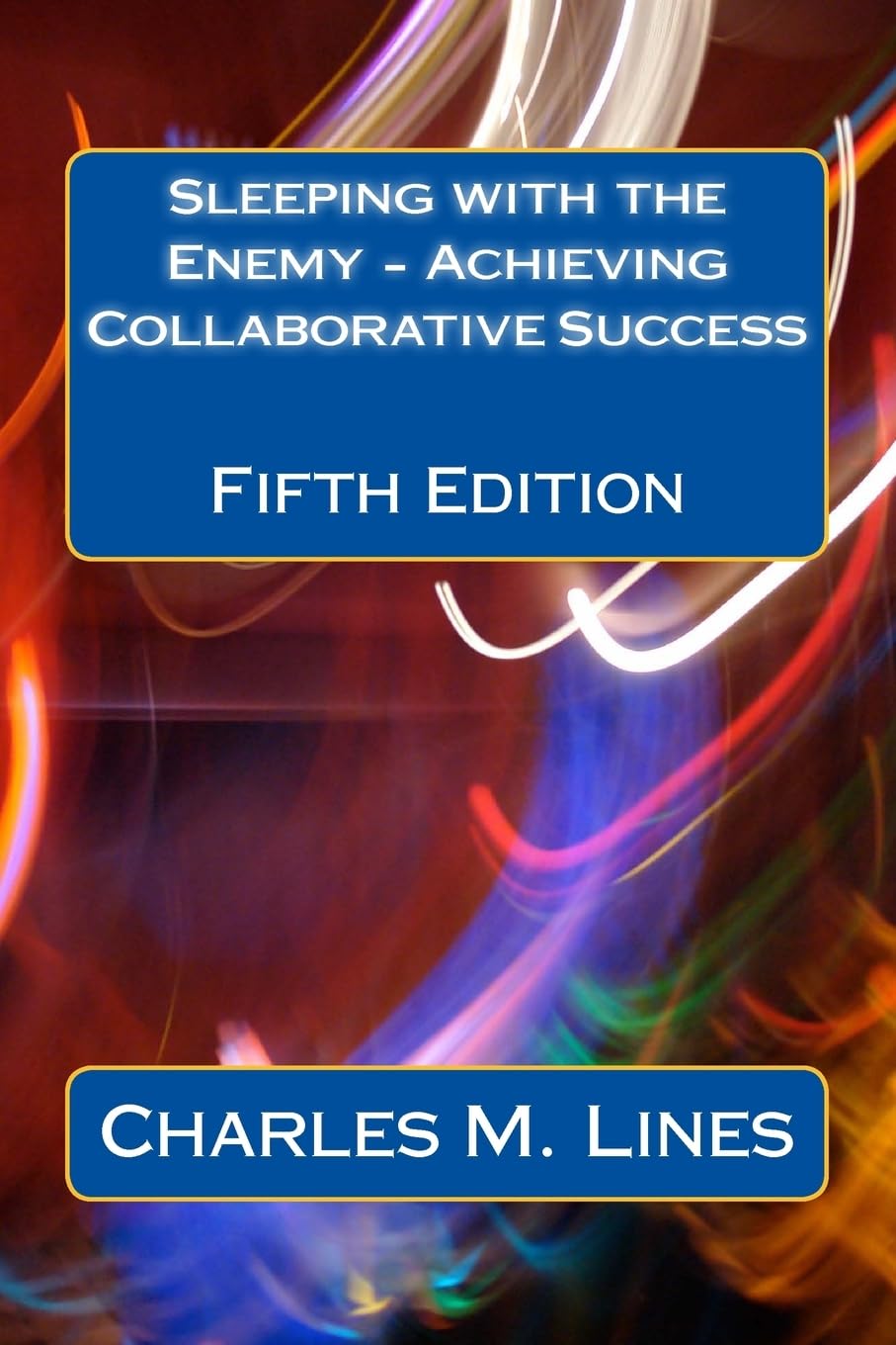 Sleeping with the Enemy - Achieving Collaborative Success: Fifth Edition