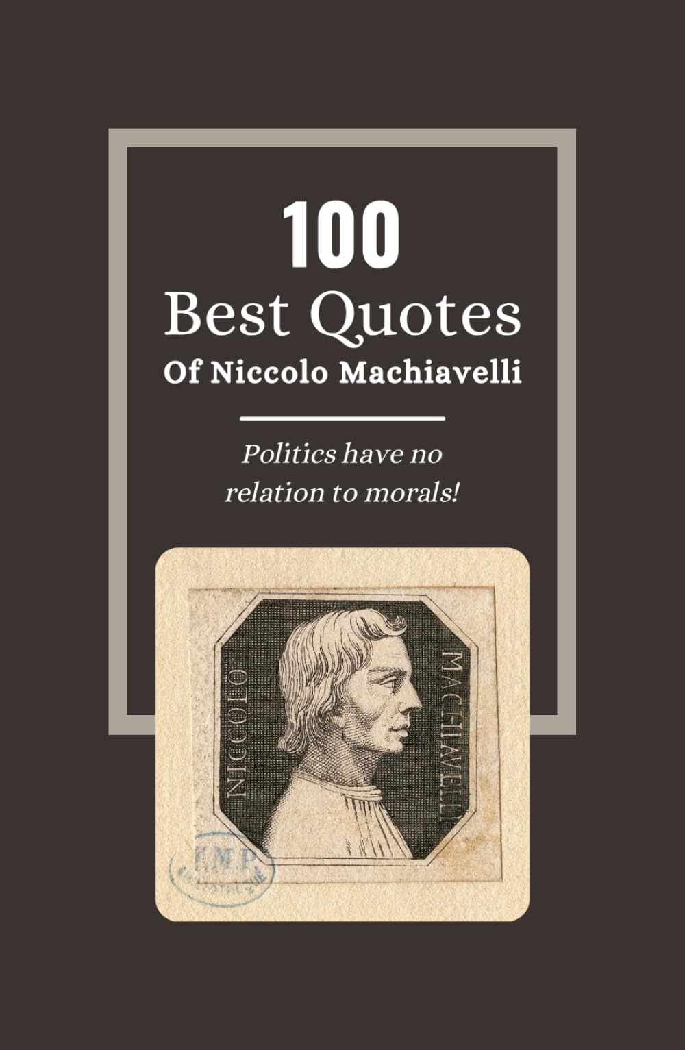 100 Best Quotes Of Niccolo Machiavelli: The Wisdom of Statesmanship: Insights from 'The Prince' Niccolò Machiavelli