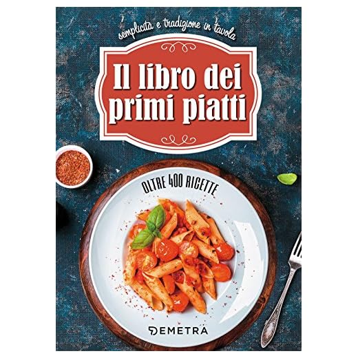 Il libro dei primi piatti. Semplicità e tradizione in tavola