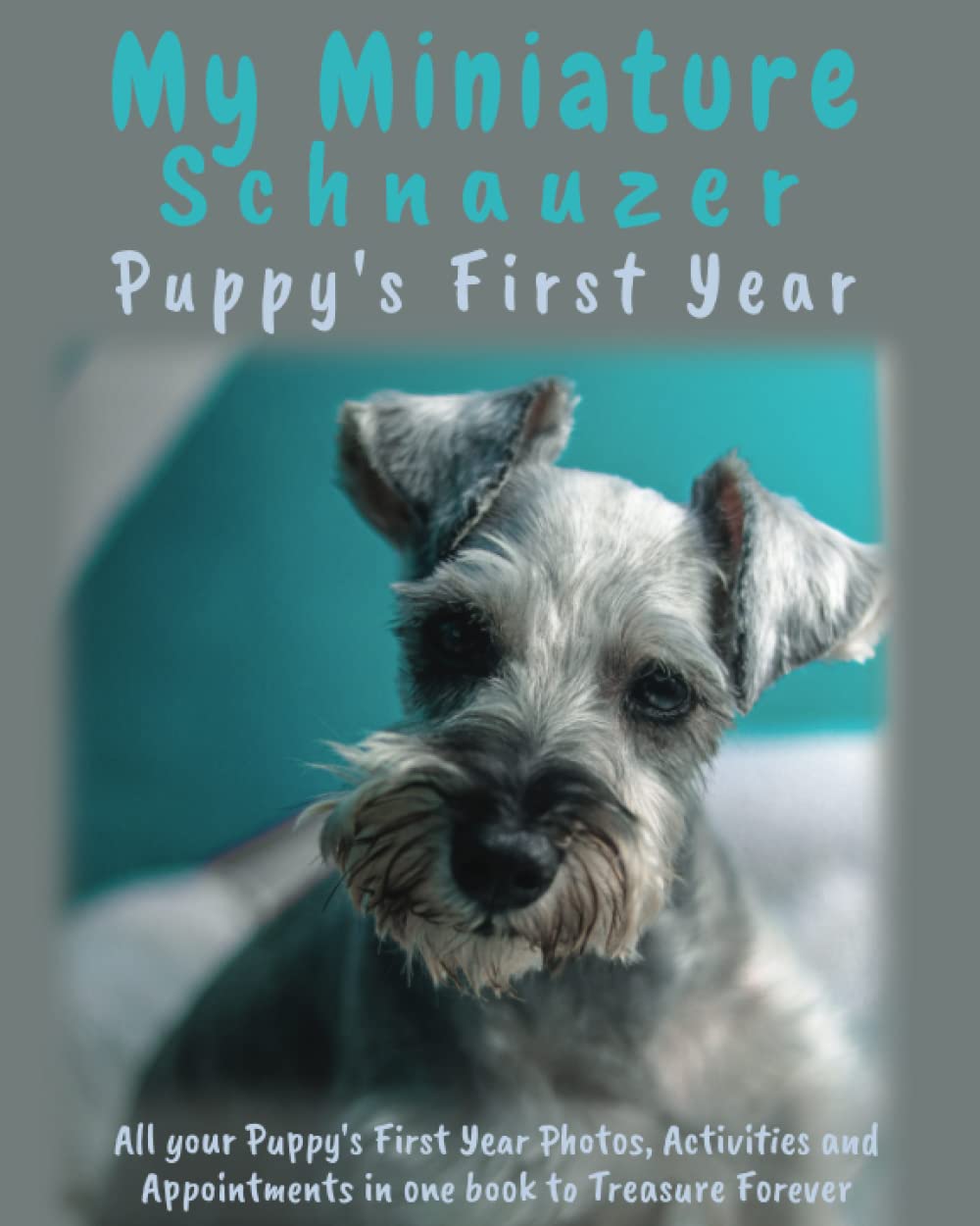 My Miniature Schnauzer Puppy's First Year: Puppy Book Keepsake Journal, includes medication log, training log, growth chart and pampered pup appointments