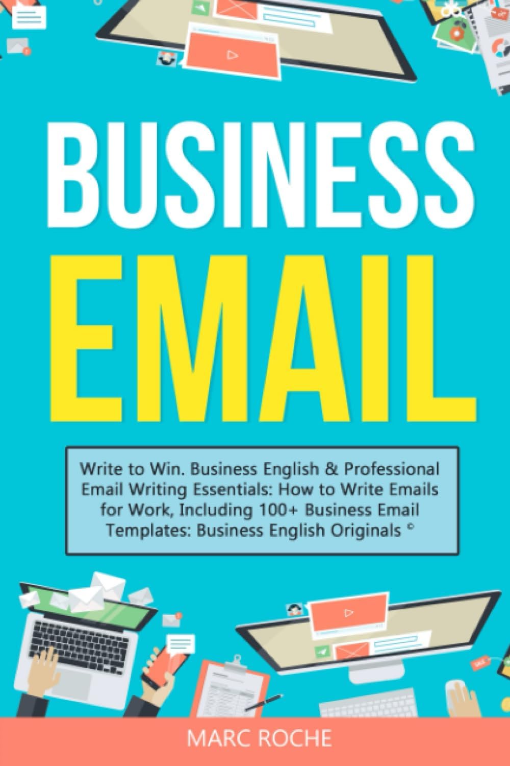 Business Email: Write to Win. Business English & Professional Email Writing Essentials: How to Write Emails for Work, Including 100+ Business Email Templates: Business English Originals (c).