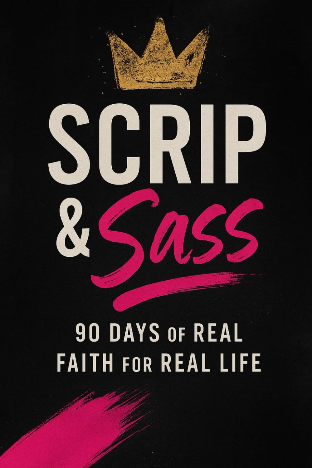 Scrip & Sass: 90 Days of Real Faith for Real Life