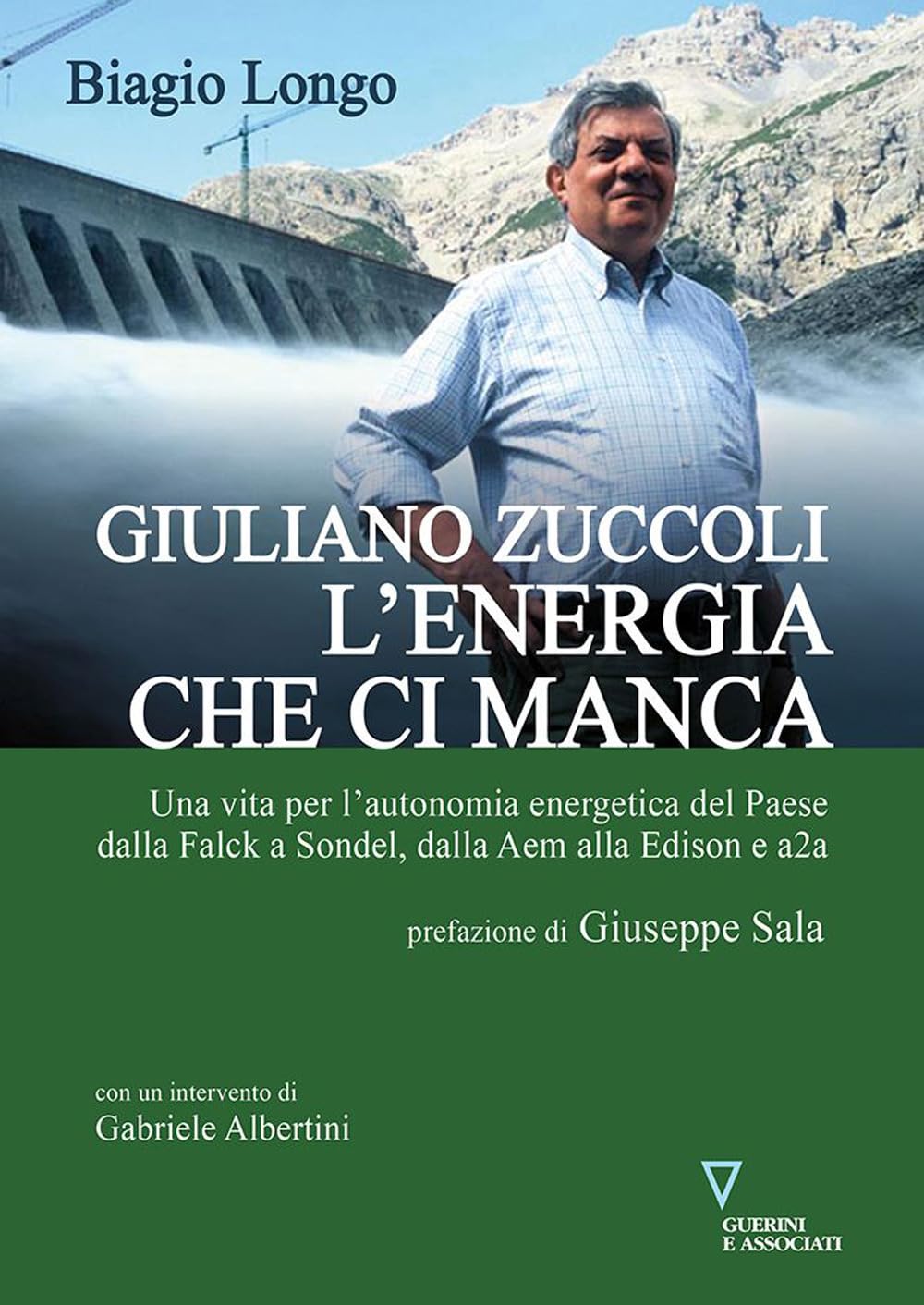 Giuliano Zuccoli. L'energia Che Ci Manca. Una Vita Per L’Autonomia Energetica Del Paese Dalla Falck A Sondel, Dalla Aem Alla Edison E A2A - 4