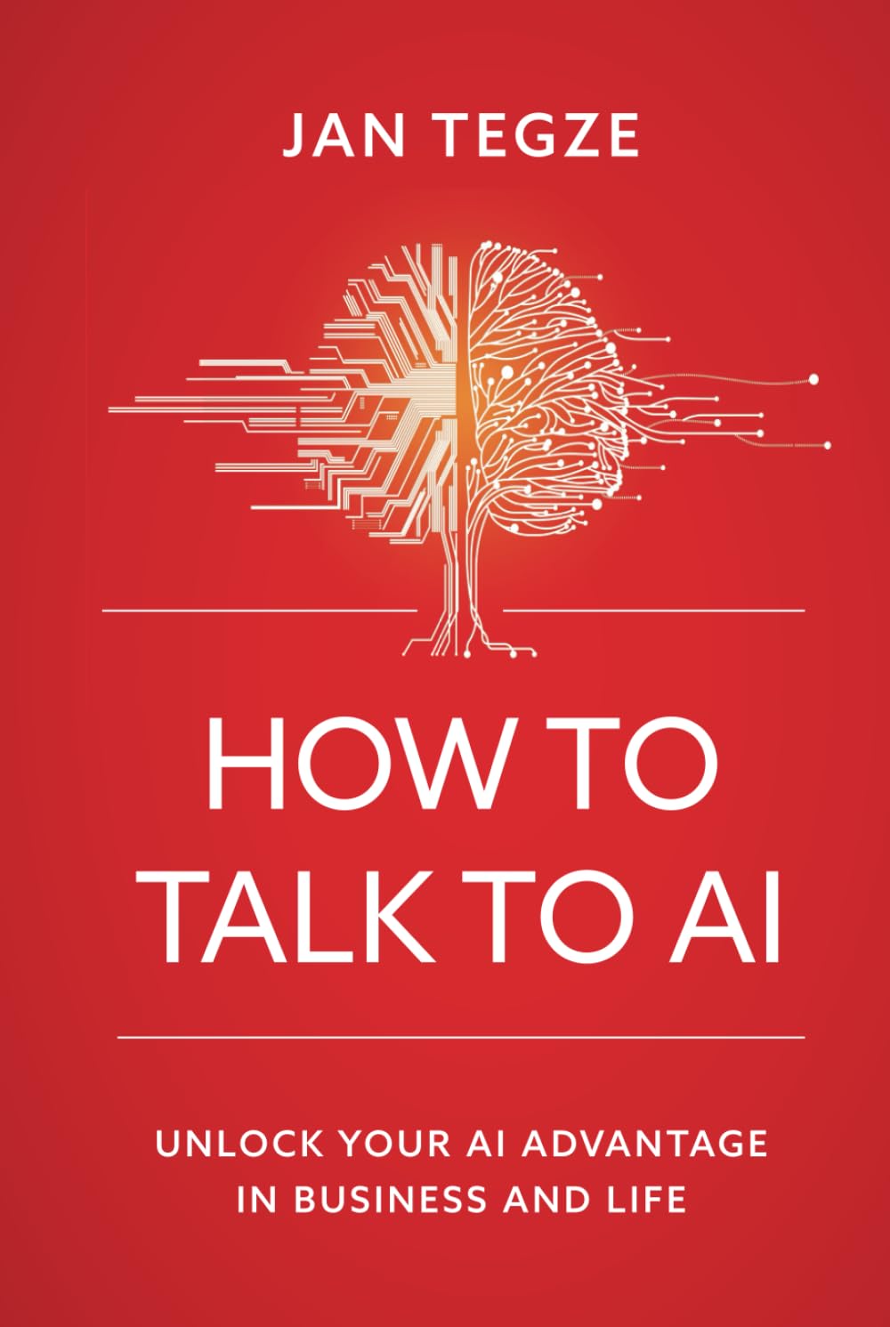How to Talk to AI: Unlock Your AI Advantage in Business and Life